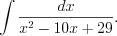 LaTeX formula: \int \frac{dx}{x^2-10x+29}.