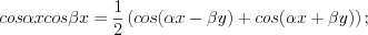 LaTeX formula: cos\alpha x cos\beta x=\frac{1}{2}\left (cos(\alpha x-\beta y)+cos(\alpha x+\beta y) \right );