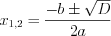 LaTeX formula: x_{1,2}=\frac{-b\pm \sqrt{D}}{2a}