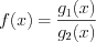 LaTeX formula: f(x)=\frac{g_{1}(x)}{g_{2}(x)}
