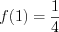 LaTeX formula: f(1)=\frac{1}{4}