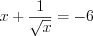 LaTeX formula: x+\frac{1}{\sqrt{x}}=-6