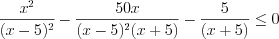 LaTeX formula: \frac{x^{2}}{(x-5)^{2}}-\frac{50x}{(x-5)^{2}(x+5)}-\frac{5}{(x+5)}\leq 0