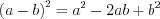 LaTeX formula: \left ( a-b \right )^{2}=a^{2}-2ab+b^{2}