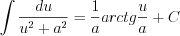 LaTeX formula: \int \frac{du}{u^2+a^2}=\frac{1}{a}arctg\frac{u}{a}+C